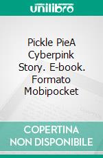 Pickle PieA Cyberpink Story. E-book. Formato EPUB ebook di George Saoulidis