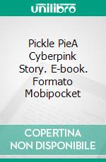 Pickle PieA Cyberpink Story. E-book. Formato EPUB ebook