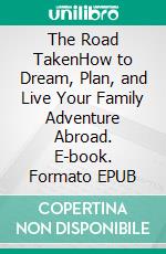 The Road TakenHow to Dream, Plan, and Live Your Family Adventure Abroad. E-book. Formato EPUB ebook