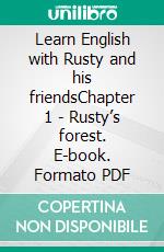 Learn English with Rusty and his friendsChapter 1 - Rusty’s forest. E-book. Formato PDF ebook