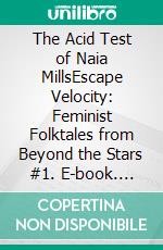 The Acid Test of Naia MillsEscape Velocity: Feminist Folktales from Beyond the Stars #1. E-book. Formato Mobipocket ebook