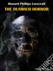 The Dunwich Horror. E-book. Formato EPUB ebook di Howard Phillips Lovecraft