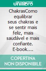 ChakrasComo equilibrar seus chakras e se sentir mais feliz, mais saudável e mais confiante. E-book. Formato EPUB ebook