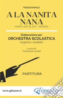 A La Nanita Nana - Orchestra Scolastica (partitura). E-book. Formato PDF ebook di Tradizionale 