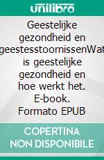 Geestelijke gezondheid en geestesstoornissenWat is geestelijke gezondheid en hoe werkt het. E-book. Formato EPUB ebook