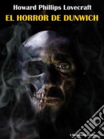 El Horror de Dunwich. E-book. Formato EPUB ebook di Howard Phillips Lovecraft