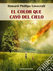 El color que cayó del cielo. E-book. Formato EPUB ebook di Howard Phillips Lovecraft