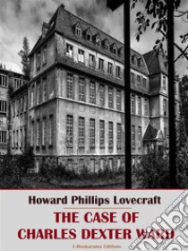 The Case of Charles Dexter Ward. E-book. Formato EPUB ebook di Howard Phillips Lovecraft