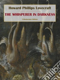 The Whisperer in Darkness. E-book. Formato EPUB ebook di Howard Phillips Lovecraft