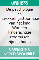 De psychologie en ontwikkelingsstoornissen van het kind Wat een kinderachtige stoornissen zijn en hoe ze werken. E-book. Formato EPUB ebook di Stefano Calicchio