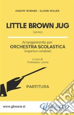 Little Brown Jug - Orchestra Scolastica (partitura)Swing. E-book. Formato PDF ebook