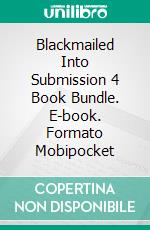 Blackmailed Into Submission 4 Book Bundle. E-book. Formato Mobipocket ebook