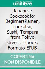 Japanese Cookbook for BeginnersRamen, Tonkatsu, Sushi, Tempura from Tokyo street . E-book. Formato EPUB ebook