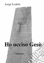 Ho ucciso Gesù. E-book. Formato EPUB ebook