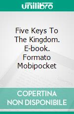 Five Keys To The Kingdom. E-book. Formato Mobipocket ebook