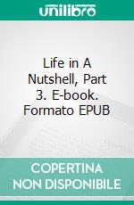 Life in A Nutshell, Part 3. E-book. Formato EPUB ebook