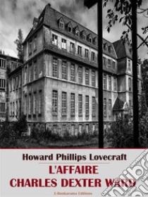 L'Affaire Charles Dexter Ward. E-book. Formato EPUB ebook di Howard Phillips Lovecraft