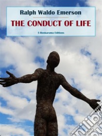 The Conduct of Life. E-book. Formato EPUB ebook di Ralph Waldo Emerson