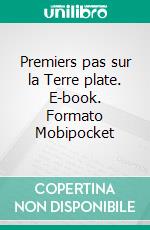 Premiers pas sur la Terre plate. E-book. Formato EPUB ebook