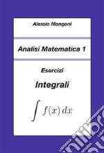 Analisi Matematica 1: Esercizi Integrali. E-book. Formato EPUB ebook