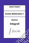 Analisi Matematica 1: Esercizi Integrali. E-book. Formato EPUB ebook di Alessio Mangoni