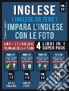 Inglese ( Inglese da Zero ) Impara L’Inglese Con Le Foto (Vol 16) Super Pack 4 Libri in 1Parole, immagini e testi bilingue (4 libri in 1 per risparmiare denaro e imparare l&apos;inglese più velocemente). E-book. Formato Mobipocket ebook