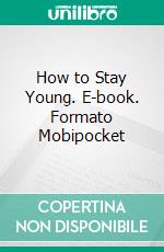 How to Stay Young. E-book. Formato Mobipocket ebook