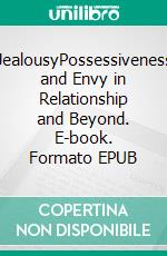 JealousyPossessiveness and Envy in Relationship and Beyond. E-book. Formato EPUB ebook