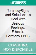 JealousySigns and Solutions to Deal with Jealous Feelings. E-book. Formato EPUB ebook