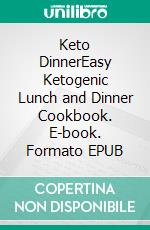 Keto DinnerEasy Ketogenic Lunch and Dinner Cookbook. E-book. Formato EPUB ebook