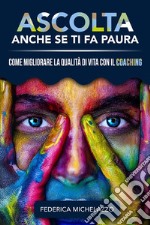 Ascolta Anche Se Ti Fa PauraCome migliorare la qualità di vita con il Coaching. E-book. Formato EPUB ebook