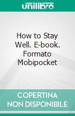 How to Stay Well. E-book. Formato Mobipocket ebook di Christian D. Larson