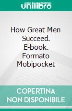 How Great Men Succeed. E-book. Formato Mobipocket ebook