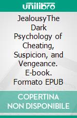 JealousyThe Dark Psychology of Cheating, Suspicion, and Vengeance. E-book. Formato EPUB ebook