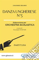 Danza ungherese n°5 - Orchestra scolastica smim/liceo (partitura). E-book. Formato PDF