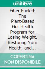 Fiber Fueled: The Plant-Based Gut Health Program for Losing Weight, Restoring Your Health, and Optimizing Your Microbiome by Will Bulsiewicz MD: Conversation Starters. E-book. Formato EPUB ebook di dailyBooks