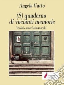 (S)quaderno di vocianti memorieVecchi e nuovi almanacchi. E-book. Formato Mobipocket ebook di Angela Gatto