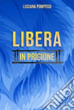 Libera in Prigione. E-book. Formato EPUB ebook