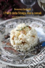 I Piatti della Strega: riso e cerealiMagiche ricette per il buonumore. E-book. Formato Mobipocket ebook