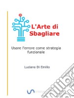 L&apos;Arte di SbagliareUsare l&apos;errore come strategia funzionale. E-book. Formato EPUB