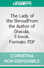 The Lady of the ShroudFrom the Author of Dracula. E-book. Formato PDF ebook