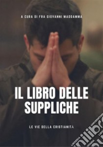 Il libro delle Suppliche. E-book. Formato EPUB ebook di a cura di Fra Giovanni Maddamma