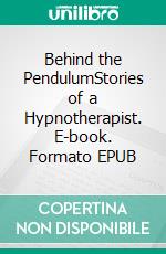 Behind the PendulumStories of a Hypnotherapist. E-book. Formato EPUB