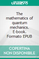 The mathematics of quantum mechanics. E-book. Formato EPUB ebook