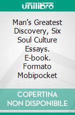 Man’s Greatest Discovery, Six Soul Culture Essays. E-book. Formato Mobipocket ebook di Henry Harrison Brown