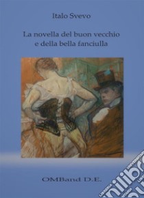 La novella del buon vecchio e della bella fanciullaEdizione con biografia dettagliata e antologia critica. E-book. Formato EPUB ebook di Italo Svevo