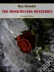 The Rosicrucian Mysteries. E-book. Formato EPUB ebook di Max Heindel