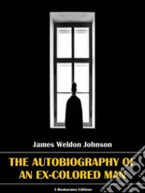 The Autobiography of an Ex-Colored Man. E-book. Formato EPUB ebook di James Weldon Johnson