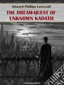 The Dream-Quest of Unknown Kadath. E-book. Formato EPUB ebook di Howard Phillips Lovecraft