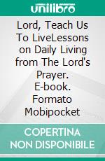 Lord, Teach Us To LiveLessons on Daily Living from The Lord's Prayer. E-book. Formato Mobipocket ebook di Jennifer Chamberlain